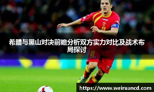 希腊与黑山对决前瞻分析双方实力对比及战术布局探讨
