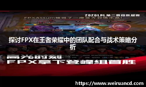 探讨FPX在王者荣耀中的团队配合与战术策略分析